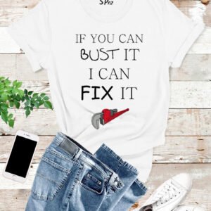 If You Can Bust It I can Fix It Mechanic T Shirt