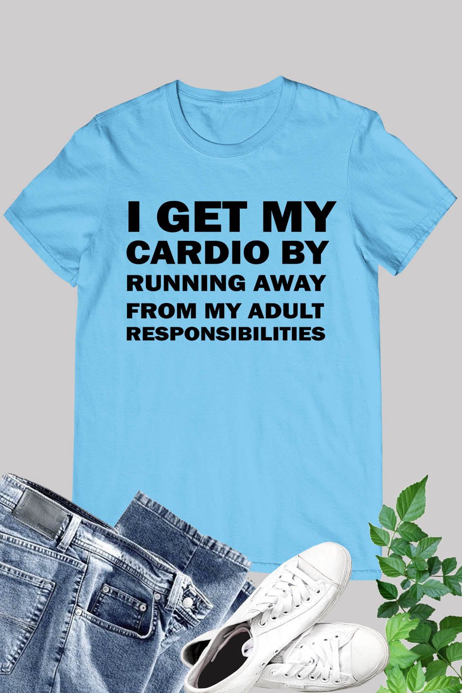 Hilarious Gym Shirts I Get My Cardio By Running Away From My Adult Resposibilities