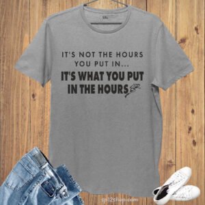 It's not the Hours you put in It is what you put in the hours Gym T-Shirt