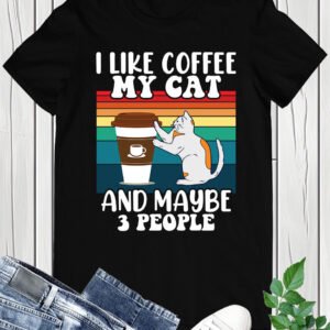 I Like Coffee My Cat and Maybe 3 People Tee