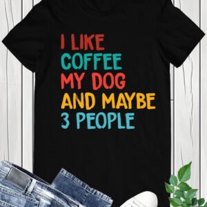 I Like Coffee Dog and Maybe 3 People T-shirt