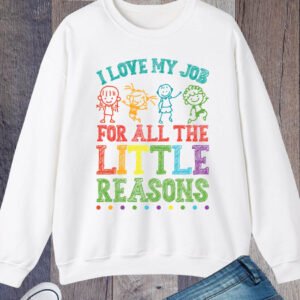 I Love My Job for All the Little Reasons Funny Teacher Sweatshirt