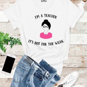 I'm a Teacher It's Not My Weak T Shirt