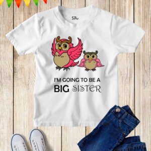 I'm Going To Be A Big Sister T Shirt