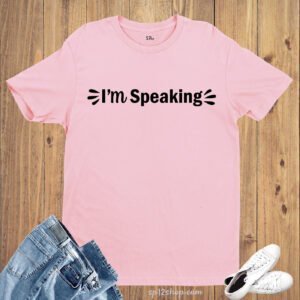 I'm Speaking T Shirt