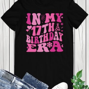 In My 17th Birthday Era Trendy Shirts