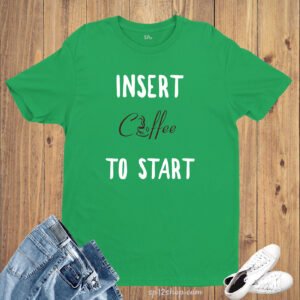 Insert Coffee To Start Lovers Personalized Slogan T shirt