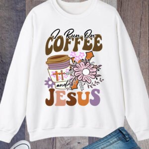 I Run on Coffee and Jesus Lover Faith Sweatshirt