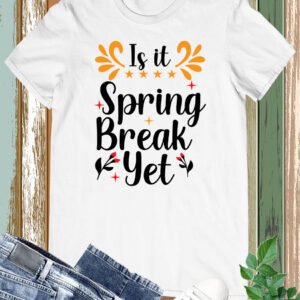 Is It Spring Break Yet Funny Spring Shirts