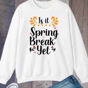 Is It Spring Break Yet Funny Spring Sweatshirts