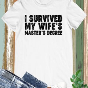 I Survived My Wife's Mastered Degree Shirt