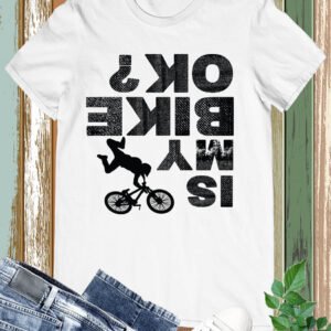 Is My Bike Ok Funny Shirt