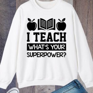 I Teach What's Your Superpower Sweatshirt