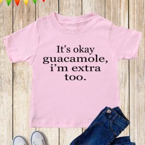 It's Okay Guacamole I am Extra Too Kids t shirt
