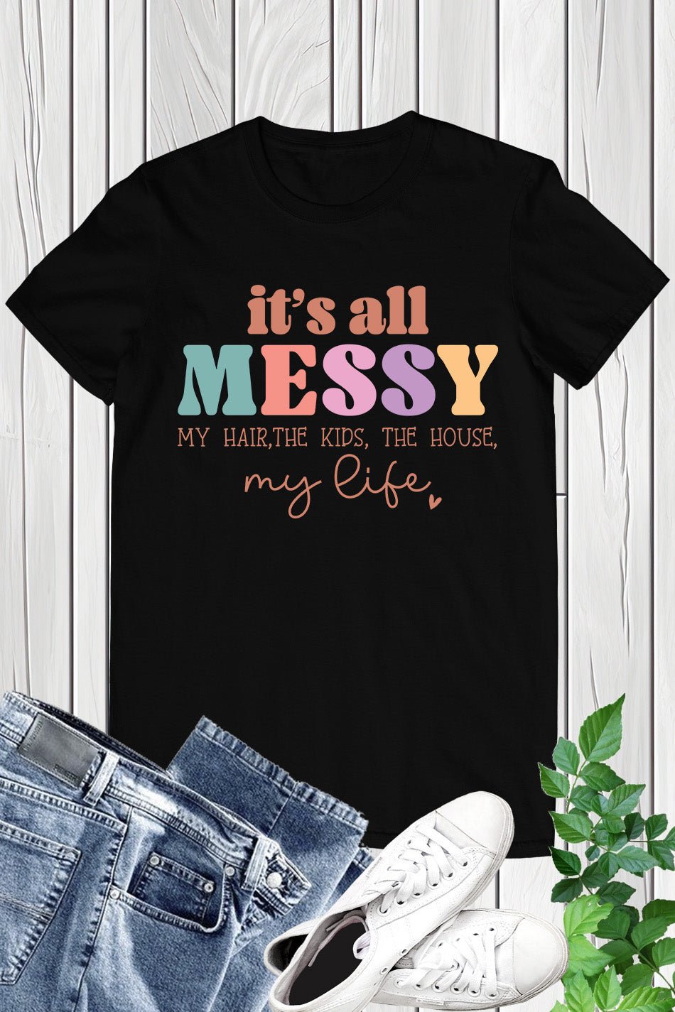 It's All Messy Funny Mom Shirt