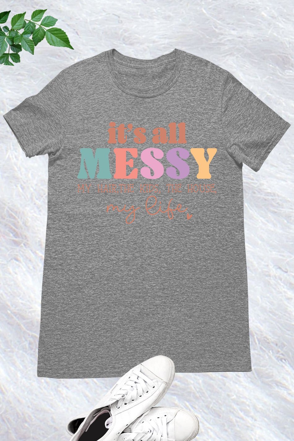It's All Messy Funny Mom Shirt