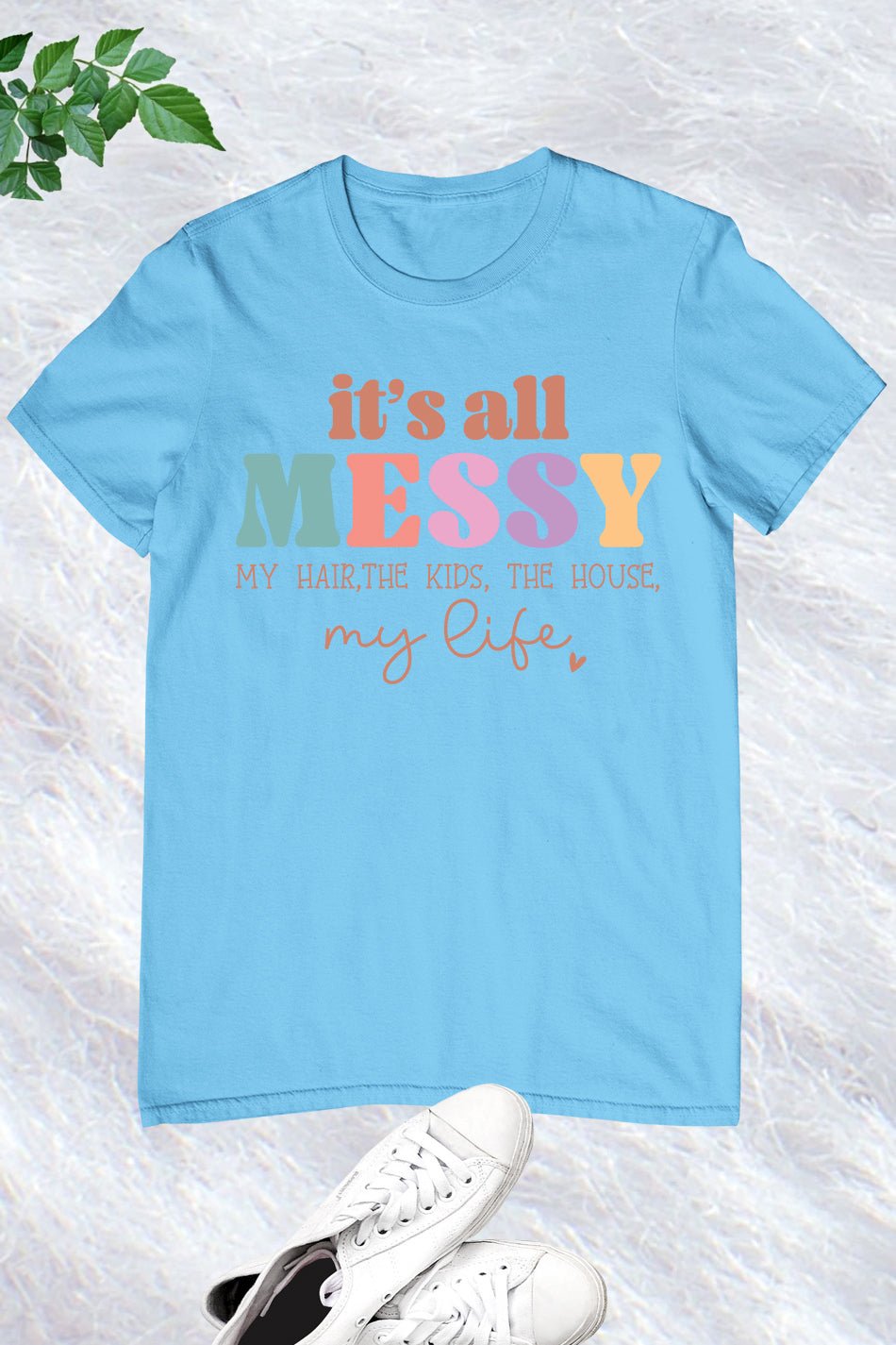 It's All Messy Funny Mom Shirt