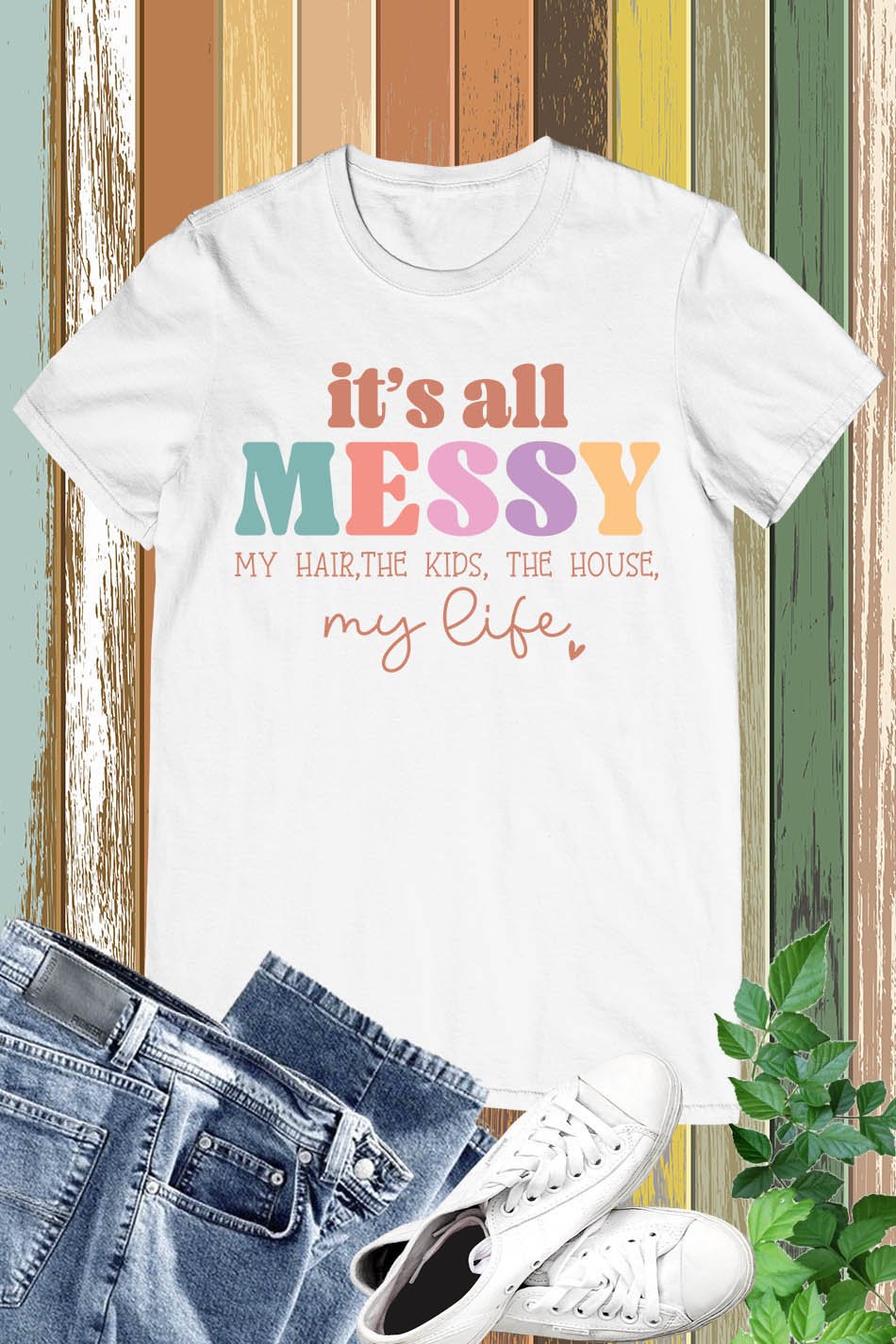 It's All Messy Funny Mom Shirt