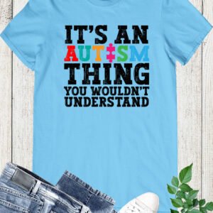 It's An Autism Thing You Wouldn't Understand Shirt