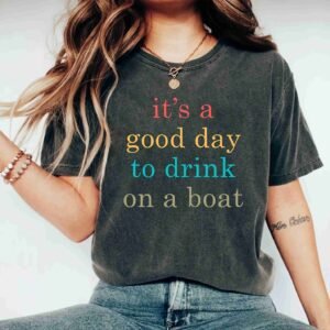Its A Good Day To Drink On A Boat Cruise Vacation Boat Trip Shirt Gift