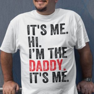 It's Me Hi I am The Daddy It's Me Trendy T Shirts