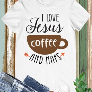 I Love Jesus Coffee and Naps Christian Faith T Shirts