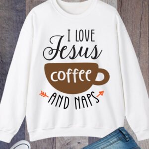 I Love Jesus Coffee and Naps Christian Faith Sweatshirts