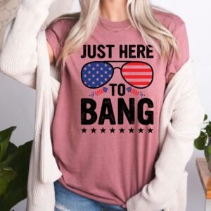Just Here To Bang American Patriotic Party USA Independence Day Tshirt