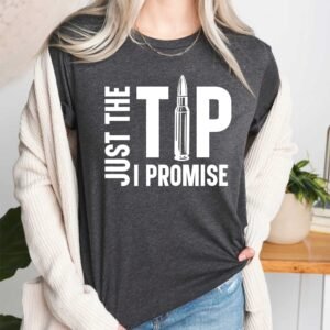 Just The Tip I Promise Funny T Shirt