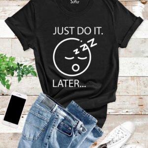 Just Do It Later T Shirt