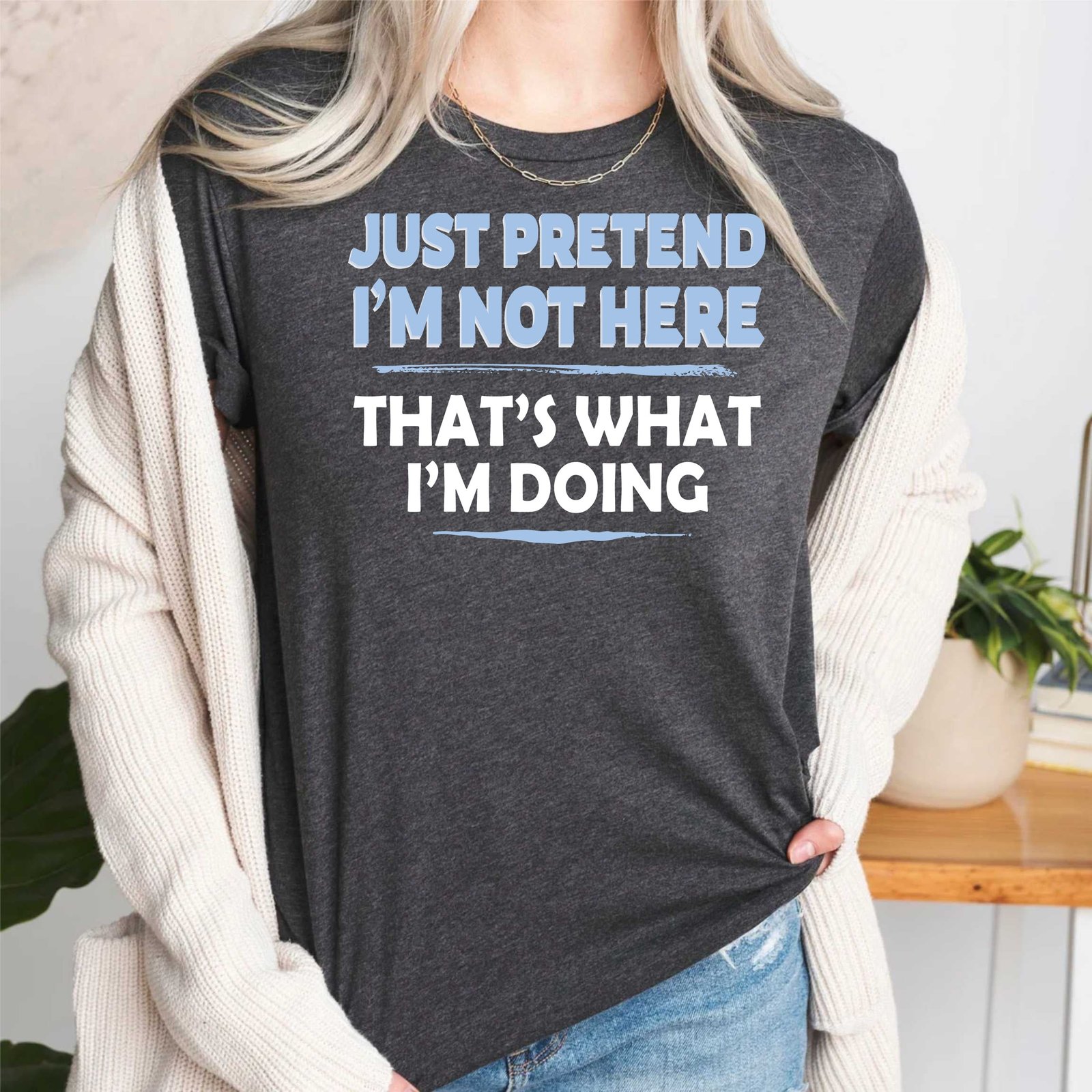 Just Pretend I'm Not Here That's What I'm Doing Sarcastic T Shirt - Image 8