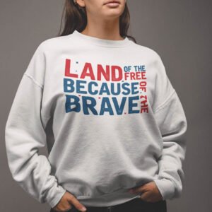 Land Of The Free Because of The Brave Sweatshirts