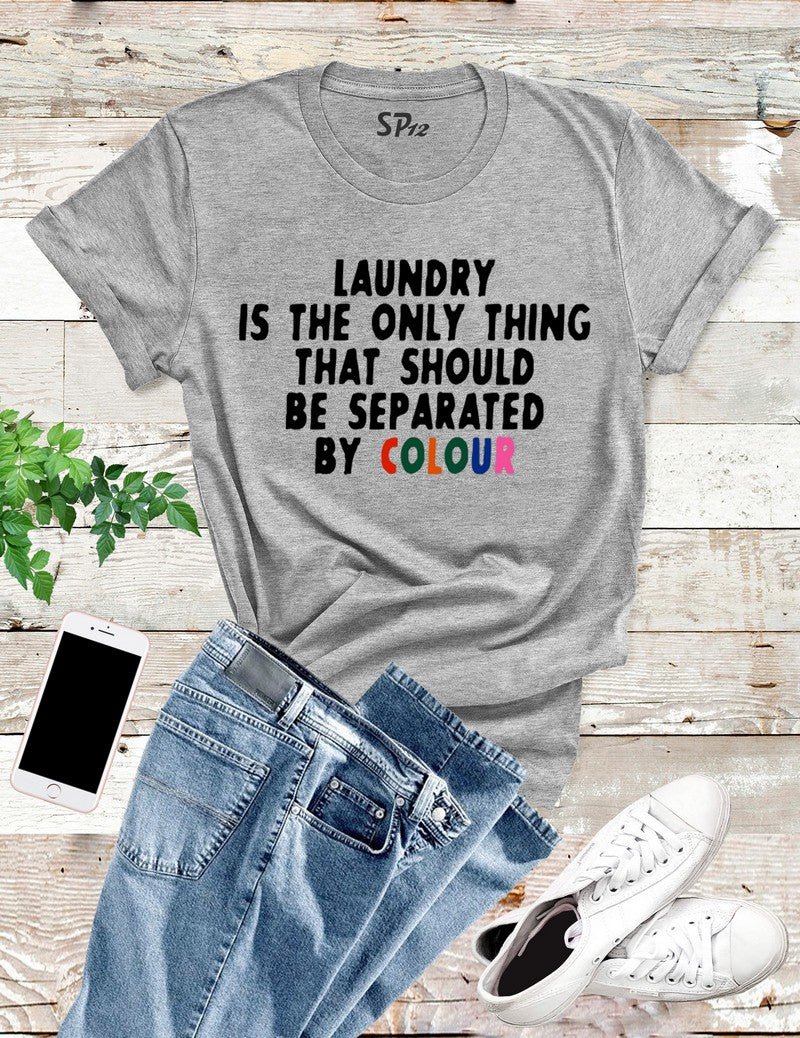 Laundry is the only thing that should be separated by color T Shirt