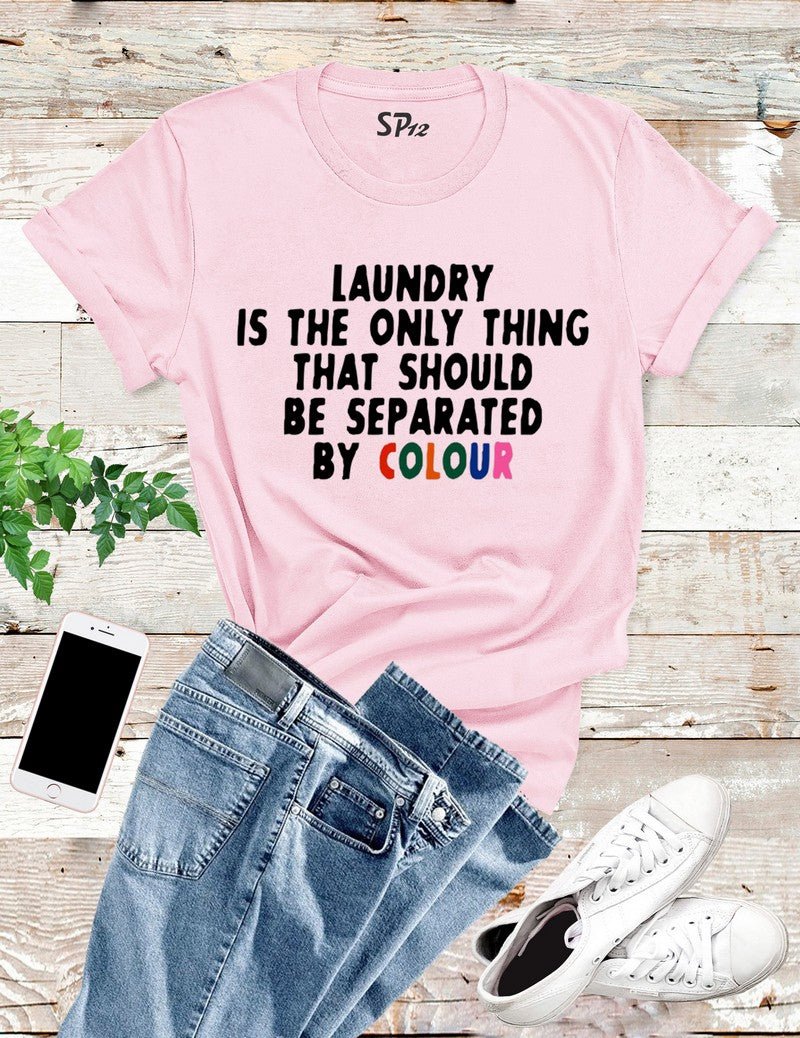 Laundry is the only thing that should be separated by color T Shirt