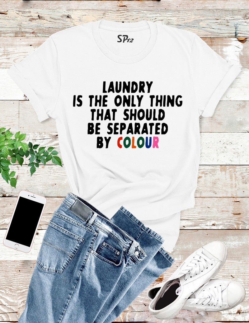 Laundry is the only thing that should be separated by color T Shirt