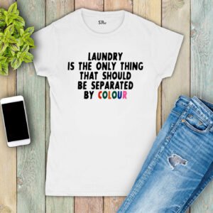 Laundry is the only thing that should be seperated by colour Women T Shirt