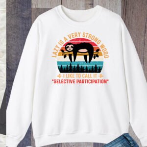 Lazy is a Very Strong Word Sloth Sweatshirt
