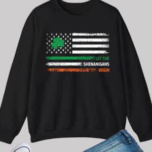 Let The Shenanigans Begin Irish American Flag Sweatshirts