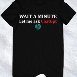 Funny ChatGPT Meme Joke Let Me Ask Chat GPT T-Shirt