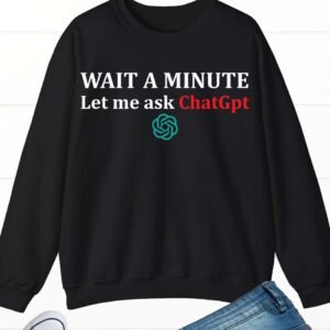 Funny ChatGPT Meme Joke Let Me Ask Chat GPT Sweatshirt