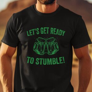 Lets Get Ready To Stumble Saint Patricks Day Shirts