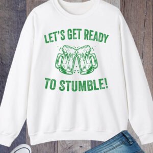 Lets Get Ready To Stumble Saint Patricks Day Sweatshirts