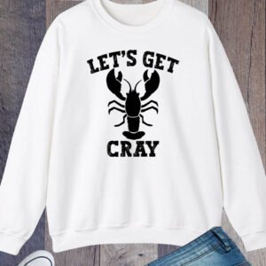 Let's Get Cray Sweatshirt