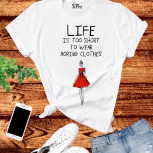Life Is Too Short To Wear Boring Clothes T Shirt