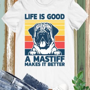Life is Good a Mastiff Makes Better T-shirt