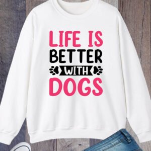 Life is better with my Dogs Sweatshirt
