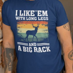 I Like Em With Long Legs and a Big Rack Buck Shirt