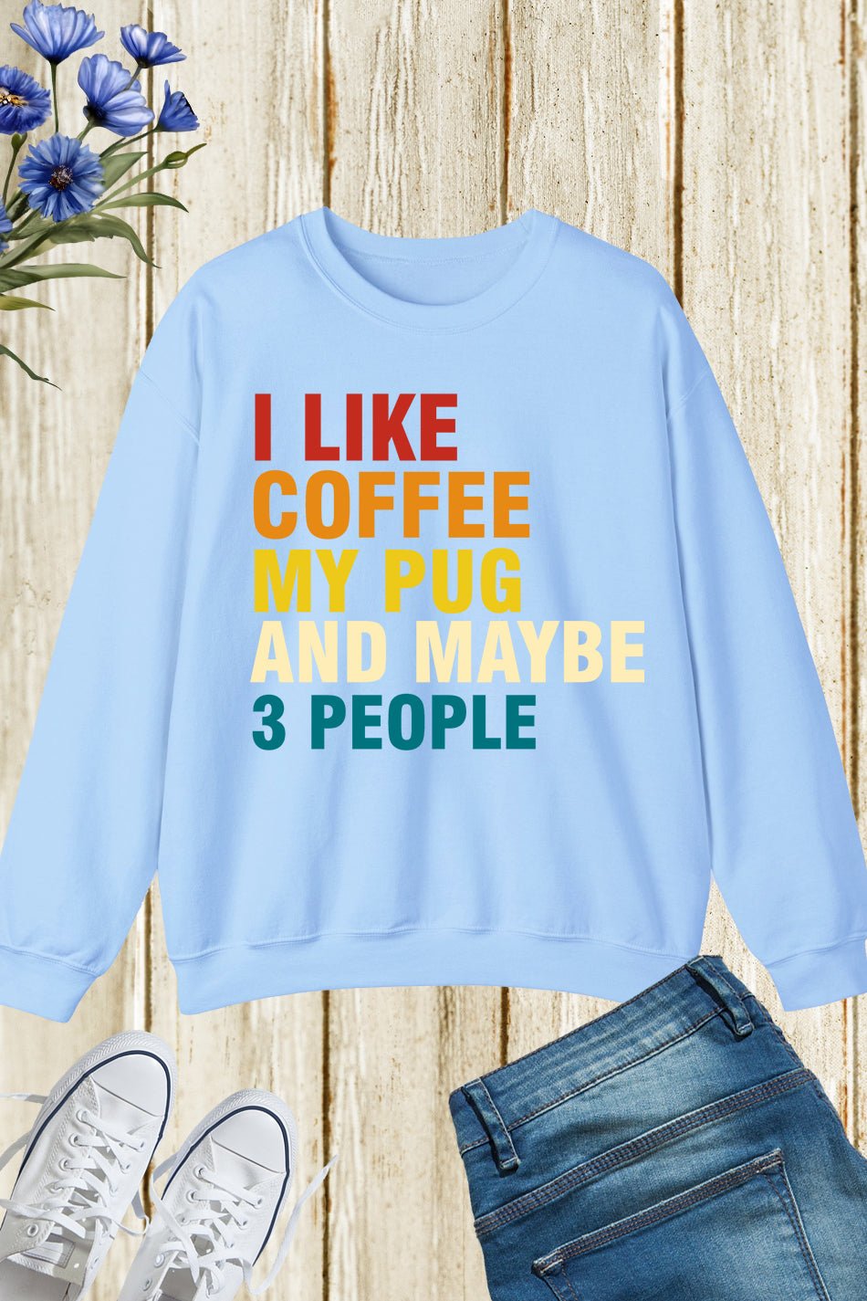 I Like Coffee My Pug and Maybe 3 People Sweatshirt