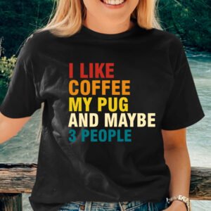 I Like Coffee My Pug and Maybe 3 People T Shirt
