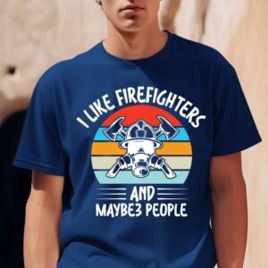 I Like Firefighters and Maybe 3 People Funny Shirt